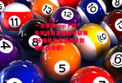 一龙棋牌app下载-乐视体育直播西甲联赛(乐视体育直播西甲联赛在线观看)