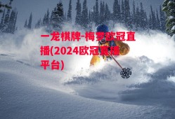 一龙棋牌-梅罗欧冠直播(2024欧冠直播平台)